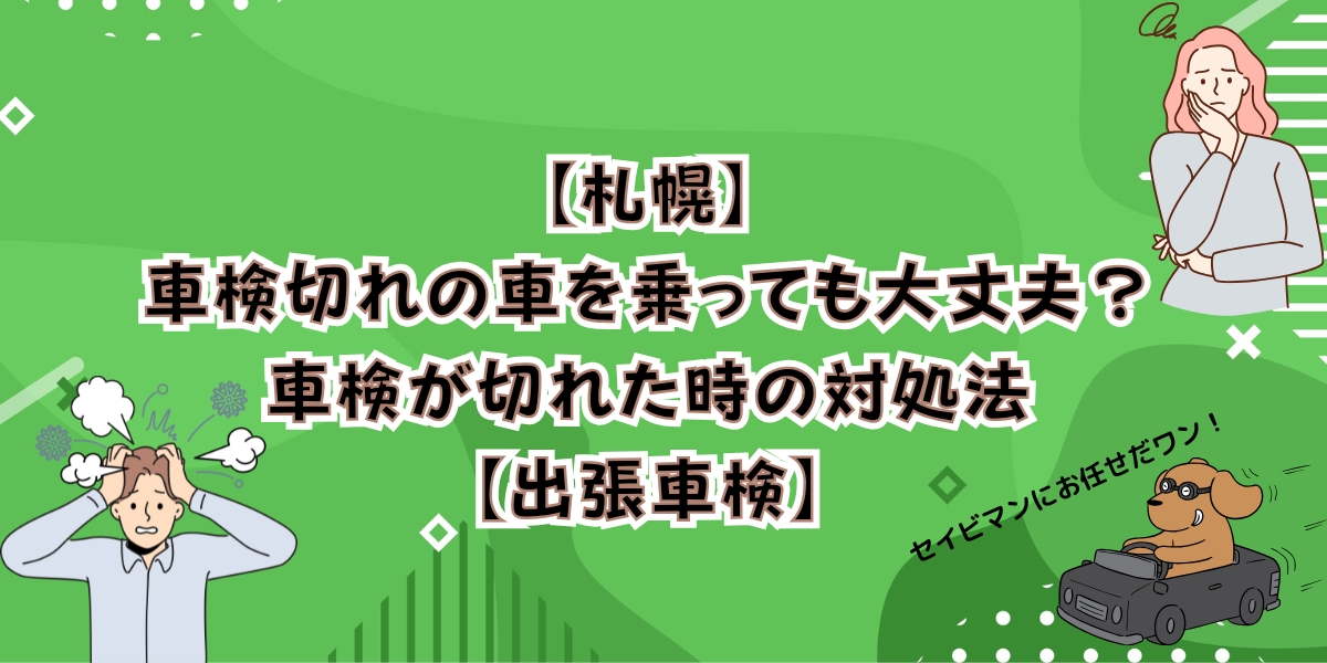 札幌】車検切れの車を乗っても大丈夫？車検が切れた時の対処法【出張 